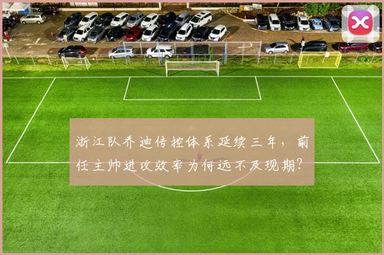 浙江队乔迪传控体系延续三年,前任主帅进攻效率为何远不及现期?